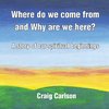 Where do we come from and Why are we here?