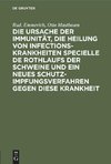 Die Ursache der Immunität, die Heilung von Infectionskrankheiten specielle de Rothlaufs der Schweine und ein neues Schutzimpfungsverfahren gegen diese Krankheit