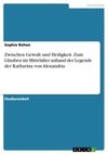 Zwischen Gewalt und Heiligkeit. Zum Glauben im Mittelalter anhand der Legende der Katharina von Alexandria