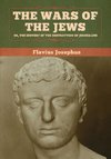 The Wars of the Jews; Or, The History of the Destruction of Jerusalem