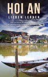 Hoi An lieben lernen: Der perfekte Reiseführer für einen unvergesslichen Aufenthalt in Hoi An inkl. Insider-Tipps, Tipps zum Geldsparen und Packliste