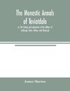 The monastic annals of Teviotdale, or, The history and antiquities of the abbeys of Jedburgh, Kelso, Melros, and Dryburgh