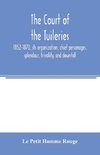 The court of the Tuileries, 1852-1870, its organization, chief personages, splendour, frivolity, and downfall