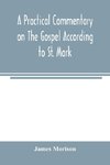 A practical commentary on the Gospel according to St. Mark