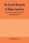 The fireside university of modern invention, discovery, industry and art for home circle study and entertainment