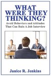 What Were They Thinking? Avoid Behaviors and Attitudes That Can Ruin A Job Interview