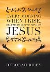 Every Morning When I Rise, Help Me to Keep My Mind on Jesus