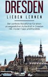 Dresden lieben lernen: Der perfekte Reiseführer für einen unvergesslichen Aufenthalt in Dresden inkl. Insider-Tipps und Packliste