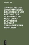 Anweisung zur zweckmäßigen Behandlung und Rettung der Scheintodten oder durch plötzliche Unfälle verunglückten Personen