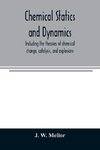 Chemical statics and dynamics, including the theories of chemical change, catalysis, and explosions