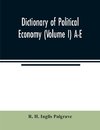 Dictionary of political economy (Volume I) A-E