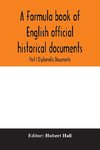 A formula book of English official historical documents; Part I Diplomatic Documents