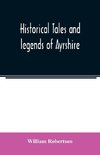 Historical tales and legends of Ayrshire