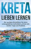 Kreta lieben lernen: Der perfekte Reiseführer für einen unvergesslichen Aufenthalt auf Kreta inkl. Insider-Tipps und Packliste