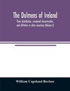 The dolmens of Ireland, their distribution, structural characteristics, and affinities in other countries; together with the folk-lore attaching to them; supplemented by considerations on the anthropology, ethnology, and traditions of the Irish people. Wi