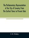 The parliamentary representation of the city of Coventry from the earliest times to present date; Being an Account of the Various Elections, Contests, Petitions, Lives of Members, Broadsheets, Chronicles, Pamphlets, Songs, &c. Forming the Political Annals