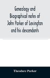 Genealogy and biographical notes of John Parker of Lexington and his descendants. Showing his Earlier Ancestry in America from Dea. Thomas Parker of Reading, Mass. From 1635 to 1893.