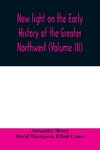 New light on the early history of the greater Northwest. The manuscript journals of Alexander Henry Fur Trader of the Northwest Company and of David Thompson Official Geographer and Explorer of the Same Company 1799-1814. Exploration and adventure among t