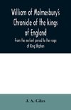 William of Malmesbury's Chronicle of the kings of England. From the earliest period to the reign of King Stephen