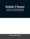 Handbook of ornament; a grammar of art, industrial and architectural designing in all its branches, for practical as well as theoretical use