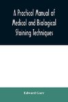 A practical manual of medical and biological staining techniques