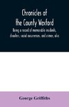 Chronicles of the County Wexford, being a record of memorable incidents, disasters, social occurrences, and crimes, also, biographies of eminent persons, &c., &c., brought down to the year 1877