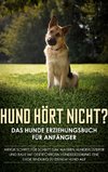 Hund hört nicht? Das Hunde Erziehungsbuch für Anfänger: Werde Schritt für Schritt zum wahren Hundeflüsterer und baue mit der richtigen Hundeerziehung eine enge Bindung zu deinem Hund auf