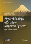 Physical Geology of Shallow Magmatic Systems