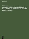 Manuel de l'éclairage par le gaz d'huiles minérales et des huiles a gaz