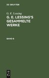 G. E. Lessing: G. E. Lessing's gesammelte Werke. Band 6