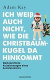 Ich weiß auch nicht, wie die Christbaumkugel da hinkommt