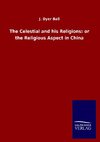 The Celestial and his Religions: or the Religious Aspect in China