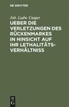 Ueber die Verletzungen des Rückenmarkes in Hinsicht auf ihr Lethalitäts-Verhältniß