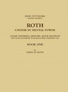 ROTH COURSE IN MENTAL POWER, CLEAR THINKING, MEMORY, QUICK DECISION AND GOOD JUDGMENT IN BUSINESS AND EVERYDAY LIFE - BOOK ONE