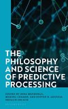 The Philosophy and Science of Predictive Processing