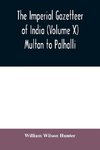 The imperial gazetteer of India (Volume X) Multan to Palhalli
