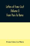 Letters of Franz Liszt (Volume I) From Paris to Rome