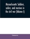 Massachusetts soldiers, sailors, and marines in the civil war (Volume I)