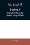 Vital records of Bridgewater, Massachusetts, to the year 1850 (Volume II) Marriages and Deaths