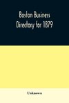 Boston business directory for 1879. Classified under Appropriate Business Headings, list of Streets, City Officers, Societies, Expresses, Etc.