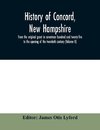 History of Concord, New Hampshire, from the original grant in seventeen hundred and twenty-five to the opening of the twentieth century (Volume II)