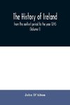 The history of Ireland, from the earliest period to the year 1245, when the Annals of Boyle, which are adopted and embodied as the running text authority, terminate