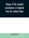 History of the worsted manufacture in England, from the earliest times; with introductory notices of the manufacture among the ancient nations, and during the middle ages