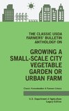 The Classic USDA Farmers' Bulletin Anthology on Growing a Small-Scale City Vegetable Garden or Urban Farm (Legacy Edition)