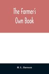 The farmer's own book; or, Family receipts for the husbandman and housewife; being a compilation of the very best receipts on agriculture, gardening, and cookery, with rules for keeping farmers' accounts