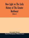 New light on the early history of the greater Northwest. The manuscript journals of Alexander Henry Fur Trader of the Northwest Company and of David Thompson Official Geographer and Explorer of the Same Company 1799-1814. Exploration and adventure among t