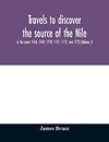 Travels to discover the source of the Nile, in the years 1768, 1769, 1770, 1771, 1772, and 1773 (Volume I)