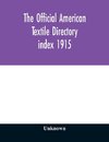 The Official American textile directory; containing reports of all the textile manufacturing establishments in the United States and Canada, together with the yarn trade index 1915