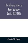 The life and times of Henry Gassaway Davis, 1823-1916