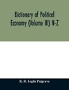 Dictionary of political economy (Volume III) N-Z